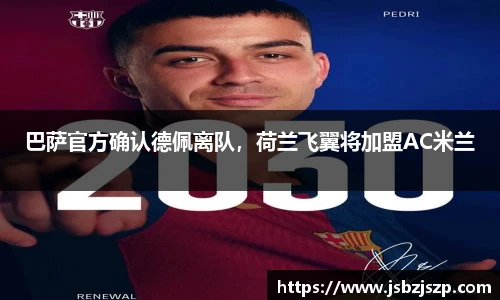 巴萨官方确认德佩离队，荷兰飞翼将加盟AC米兰